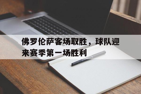 乐鱼体育平台-佛罗伦萨客场取胜，球队迎来赛季第一场胜利